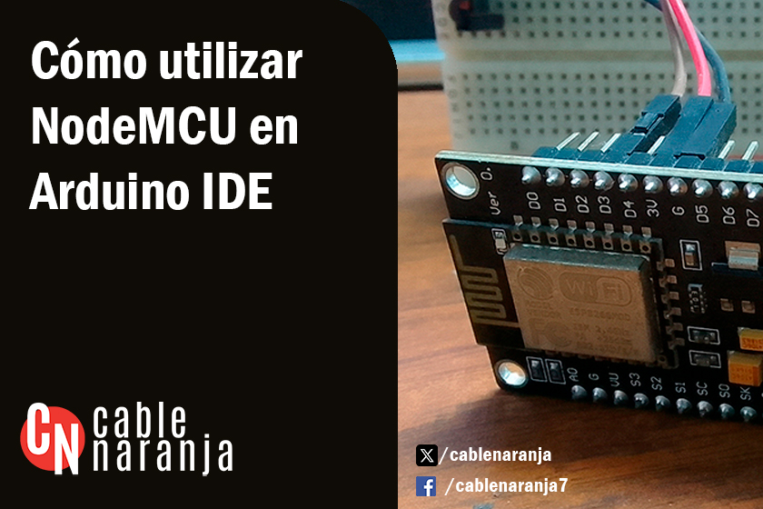 Cómo utilizar NodeMCU en Arduino IDE - CableNaranja